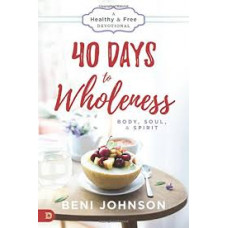 Forty Days to Wholeness Body, Soul, and Spirit - Beni Johnson