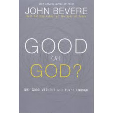 Good or God?  Why Good Without God Isn't Enough - John Bevere