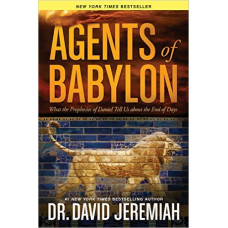 Agents of Babylon - What the Prophecies of Daniel Tell Us About the End of Days - Dr David Jeremiah