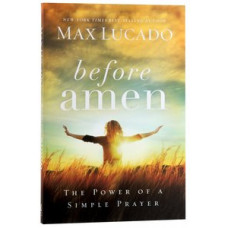 Before Amen - the Power of Simple Prayer - Max Lucado