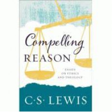 Compelling Reason - Essays on Ethics and Theology - CS Lewis