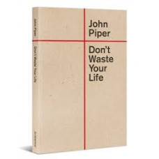 Don't Waste Your Life - John Piper