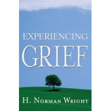 Experiencing Grief - H Norman Wright