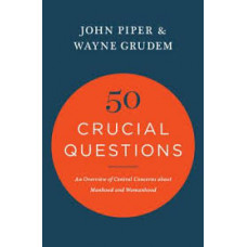 Fifty Crucial Questions - an Overview of Central Concerns About Manhood & Womanhood - John Piper / Wayne Grudem