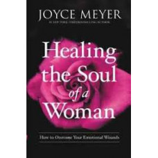 Healing the Soul of a Woman - How to Overcome Your Emotional Wounds - Joyce Meyer