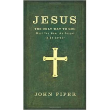 Jesus the Only Way to God - Must You Hear the Gospel to Be Saved? - John Piper