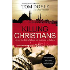 Killing Christians - Living the Faith Where It's Not Safe to Believe - Tom Doyle