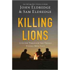 Killing Lions - a Guide Through the Trials Young Men Face - John Eldredge & Sam Eldredge