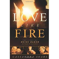 Love Like Fire - the Story of Heidi Baker - Cassandra Soars