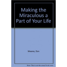 Making the Miraculous a Part of Your Life - How You Can Share the Gospel With Power - Don Meares