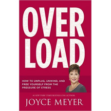 Overload - How to Unplug, Unwind, and Unleash Yourself From the Pressure of Stress - Joyce Meyer