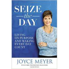 Seize the Day - Living on Purpose & Making Every Day Count - Joyce Meyer