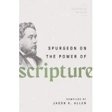 Spurgeon on the Power of Scripture - Compiled by Jason K Allen