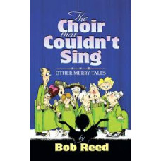 The Choir that Couldn't Sing and other Merry Tales - Bob Reed