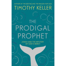 The Prodigal Prophet - Jonah and the Mystery of God's Mercy - Timothy Keller