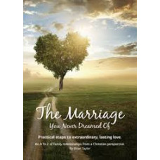 The Marriage You Never Dreamed of - Practical Steps to Extraordinary, Lasting Love - Brian Taylor