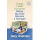 Things I Wish I'd Known Before My Child Became a Teenager - Gary Chapman