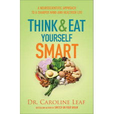 Think and Eat Yourself Smart - Dr Caroline Leaf