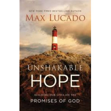 Unshakable Hope - Building our Lives on the Promises of God - Max Lucado