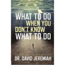 What to Do When You Don't Know What to Do - Dr David Jeremiah