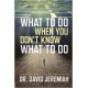 What to Do When You Don't Know What to Do - Dr David Jeremiah