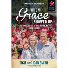 When Grace Showed Up - One Couple's story of Hope and Healing Among the Poor - Tich & Joan Smith