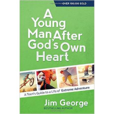 A Young Man After God's Own Heart - Teen's Guide to a Life of Extreme Adventure - Jim George